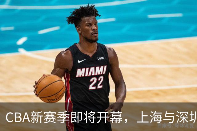 CBA新赛季即将开幕，上海与深圳的篮球对决来袭！